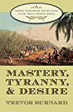Mastery, tyranny, and desire Thomas Thistlewood and his slaves in the Anglo-Jamaican world [texte imprimé] Trevor Burnard