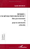 Mexique, une révolution silencieuse ? élites gouvernementales et projet de modernisation, 1970-1995 Isabelle Rousseau