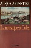 La Musique à Cuba Alejo Carpentier ; trad. de l'espagnol par René L.-F. Durand
