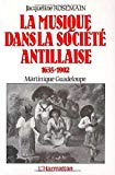 La musique dans la société antillaise [Texte imprimé] 1635-1902, Martinique, Guadeloupe Jacqueline Rosemain