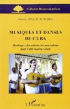 Musiques et danses de Cuba [Texte imprimé] héritages afro-cubain et euro-cubain dans l'affirmation créole Antoine Manda Tchebwa