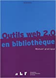 Outils web 2.0 en bibliothèques [Texte imprimé] manuel pratique dirigé par Franck Queyraud et Jacques Sauteron