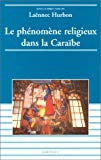 Le Phénomène religieux dans la Caraïbe [Texte imprimé] Guadeloupe-Martinique-Guyane-Haïti sous la dir. de Laënnec Hurbon ,...