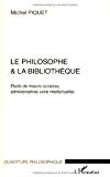 Le philosophe et la bibliothèque [Texte imprimé] étude de moeurs scolaires, administratives voire intellectuelles Michel Piquet