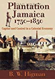 Plantation Jamaica 1750-1850 Capital and control in a colonial economy B.W. Higman