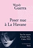 Poser nue à La Havane [Texte imprimé] Anaïs Nin à Cuba Wendy Guerra ; trad. de l'espagnol (Cuba) par Marianne Millon