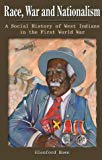 Race, war and nationalism A history of West Indians in the first world war Glenford Deroy Howe