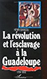 La Révolution et l'esclavage à la Guadeloupe : 1789-1802 épopée noire et génocide Henri Bangou