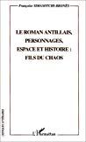 Le roman antillais, personnages, espace et histoire [Texte imprimé] : fils du chaos Françoise Simasotchi-Bronès
