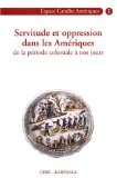 Servitude et oppression dans les Amériques Texte imprimé de la période coloniale à nos jours Centre d'études et de recherches caribéennes
