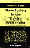 Slave society in the Danish West Indies St. Thomas, St. John and St. Croix Neville A. T. Hall ; ed. by B. W. Higman ; with a foreword by Kamau Brathwaite