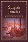 Spanish Jamaica Francisco Morales Padron ; translated from the original Spanish by Patrick E. Bryan in collaboration with Michael J. Gronow and Felix Oviedo Moral