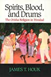 Spirits, blood, and drums the orisha religion in Trinidad [texte imprimé] James T. Houk