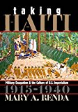 Taking Haiti [Texte imprimé] military occupation and the culture of U.S. imperialism, 1915-1940 Mary A. Renda