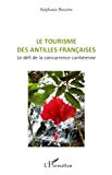 Le tourisme des Antilles françaises [Texte imprimé] le défi de la concurrence caribéenne Stéphanie Bessière