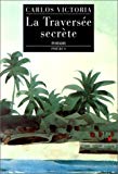 La traversée secrète Carlos Victoria ; trad. de l'espagnol (Cuba) Liliane Hasson