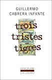 Trois tristes tigres G. Cabrera Infante ; trad. du cubain par Albert Benssoussan avec la collab. de l'auteur