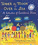 Under the moon and over the sea a collection of Caribbean poems [Texte imprimé]/ édited by John Agard and Grace Nichols ; illustrated by Cathie Felstead, Jane Ray, Christopher Corr, Satoshi Kitamura, Sara Fanelli