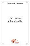 Une femme chambardée [Texte imprimé] Dominique Lancastre
