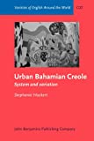 Urban Bahamian creole system and variation Stephanie Hackert,...