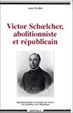 Victor Schoelcher, abolitionniste et républicain approche juridique et politique de l'oeuvre d'un fondateur de la République Anne Girollet