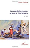 La vie aux Antilles françaises au temps de Victor Schoelcher [Texte imprimé] XIXe siècle Liliane Chauleau