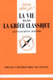 La vie dans la Grèce classique Jean-Jacques Maffre,...