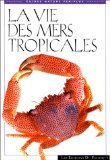 La vie des mers tropicales texte de Gerald R. Allen ; photographies de Gerald R. Allen, Roger Steene, Rudie Kuiter, [et al.] ; traduction d'Agnès Piganiol