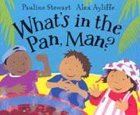 What's in the Pan, Man ? Texte imprimé written by Pauline Stewart ; illustrated by Alex Ayliffe.