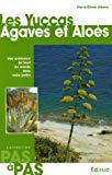 Les yuccas, agaves et aloes une ambiance de bout du monde dans votre jardin Pierre-Olivier Albano