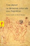 La démence coloniale sous Napoléon Yves Bénot ; préf. inédite de Marcel Dorigny.