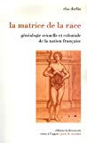 La matrice de la race : généalogie sexuelle et coloniale de la nation française.