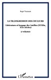 La transgression des couleurs : littérature et langage des Antilles (XVIIIe, XIXe, XXe siècles) Roger Toumson.