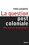 La question post-coloniale : une analyse géopolitique Yves Lacoste.