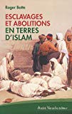 Esclavages et abolitions en terres d'Islam : Tunisie, Arabie saoudite, Maroc, Soudan Roger Botte.