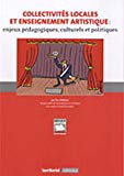 Collectivités locales et enseignement artistique Texte imprimé enjeux pédagogiques, culturels et politiques par Éric Sprogis