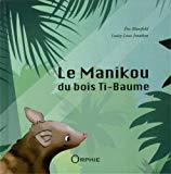 Le manikou du bois Ti-Baume [Texte imprimé] Éric Mansfield, Louisy-Louis Jonathan