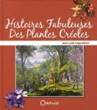 Histoires fabuleuses des plantes créoles Texte imprimé Jean-Louis Longuefosse