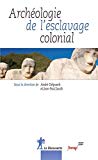Archéologie de l'esclavage colonial Texte imprimé sous la direction de André Delpuech et Jean-Paul Jacob