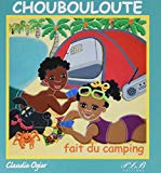 Choubouloute fait du camping Texte imprimé histoire et illustrations, Claudie Ogier