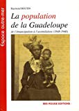 La population de la Guadeloupe Texte imprimé de l'émancipation à l'assimilation, 1848-1946 aspects démographiques et sociaux Raymond Boutin
