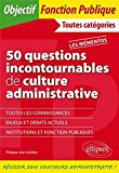 50 questions incontournables de culture administrative Texte imprimé toutes catégories Philippe-Jean Quillien,...