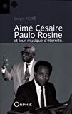 Aimé Césaire, Paulo Rosine et leur musique d'éternité Texte imprimé Sergio Noré préface de Marie-Line Ampigny