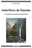 Saint-Pierre du Matouba Texte imprimé à l'origine de la commune de Saint-Claude Gérard Lafleur préface d'Élie Califer,...