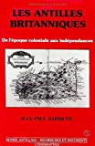 Les Antilles britanniques Texte imprimé de l'époque coloniale aux indépendances Jean-Paul Barbiche,...
