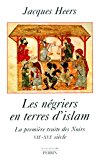 Les négriers en terres d'islam Texte imprimé la première traite des Noirs, VIIe-XVIe siècle Jacques Heers