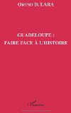 Guadeloupe, faire face à l'histoire Texte imprimé Oruno D. Lara