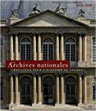 Les Archives nationales Texte imprimé des lieux pour l'histoire de France bicentenaire d'une installation, 1808-2008 [coordonné par Claire Béchu]