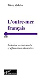 L'outre-mer français Texte imprimé évolution institutionnelle et affirmations identitaires Thierry Michalon