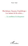 Les raisons de la colère, les conditions du changement Texte imprimé Martinique, Guyane, Guadeloupe Roger Anglo préface de Léon Bertrand,...